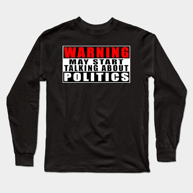 Warning May Start Talking About Politics Long Sleeve T-Shirt by Mamon